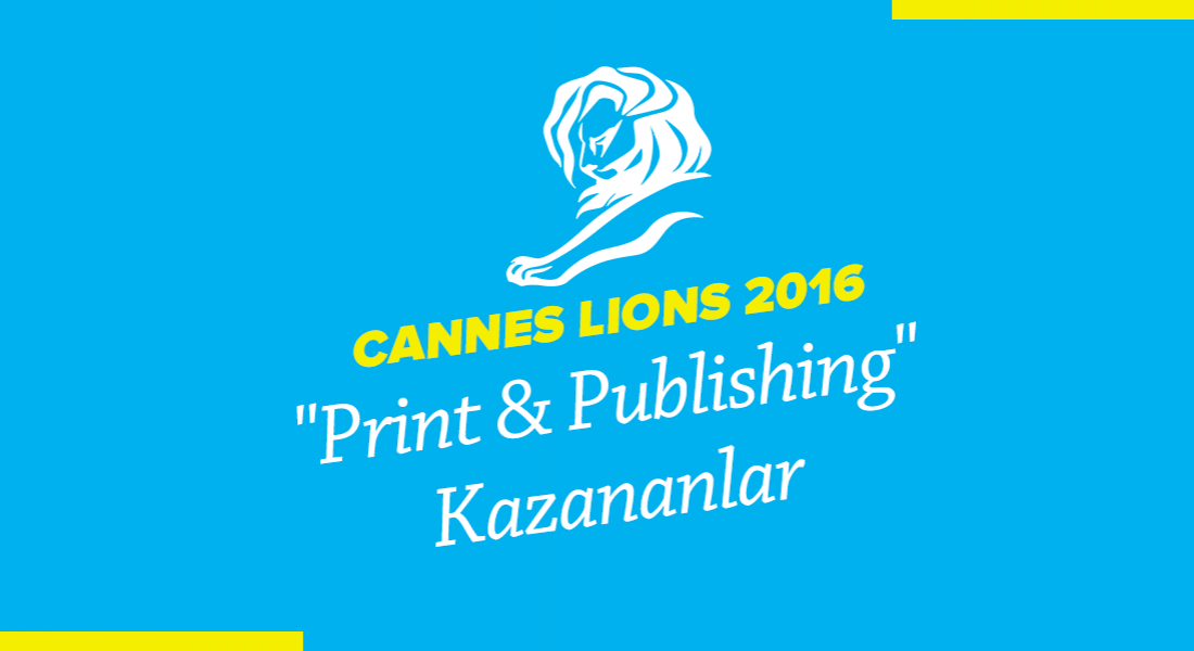 Print & Publishing Kategorisinde Ödül Kazanan İşler [Cannes Lions 2016]