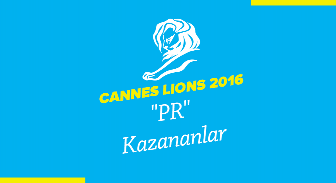 PR Kategorisinde Ödül Kazanan İşler [Cannes Lions 2016]