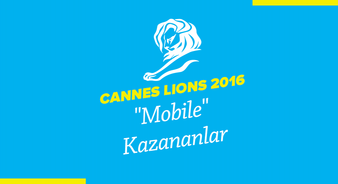 Mobile Kategorisinde Ödül Kazanan İşler [Cannes Lions 2016]