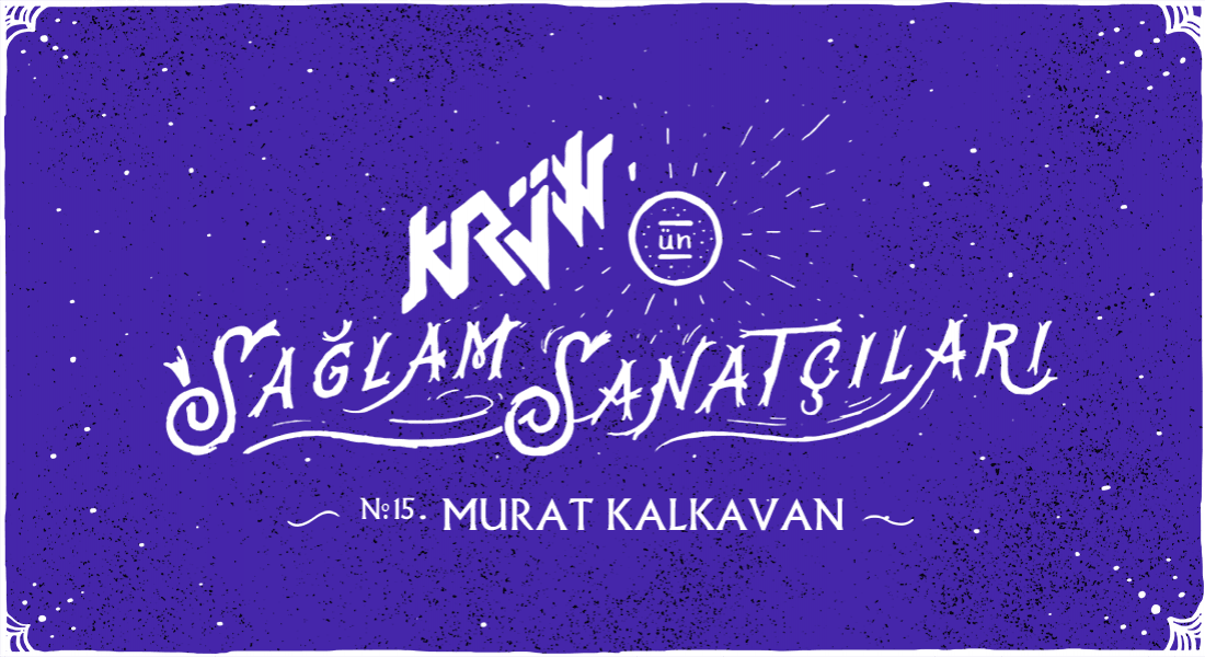Krüw’ün Sağlam Sanatçıları: Murat Kalkavan