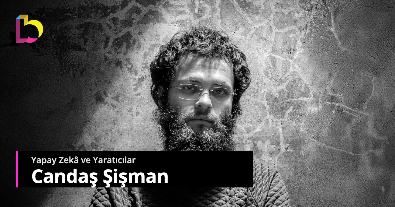 Yapay Zekâ ve Yaratıcılar: Candaş Şişman