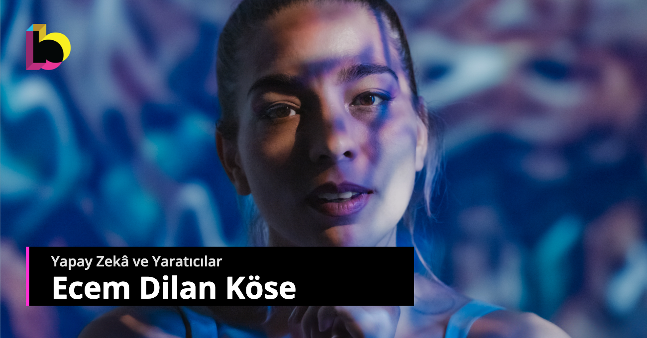 Yapay Zekâ ve Yaratıcılar: Ecem Dilan Köse