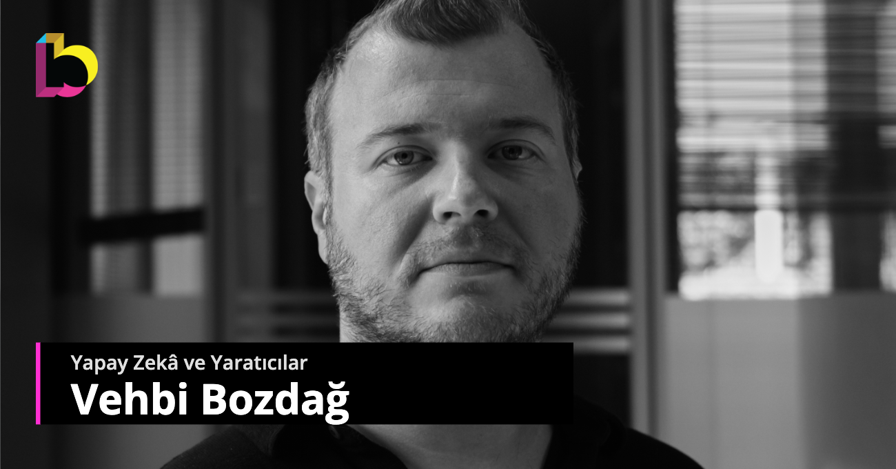 Yapay Zekâ ve Yaratıcılar: Vehbi Bozdağ