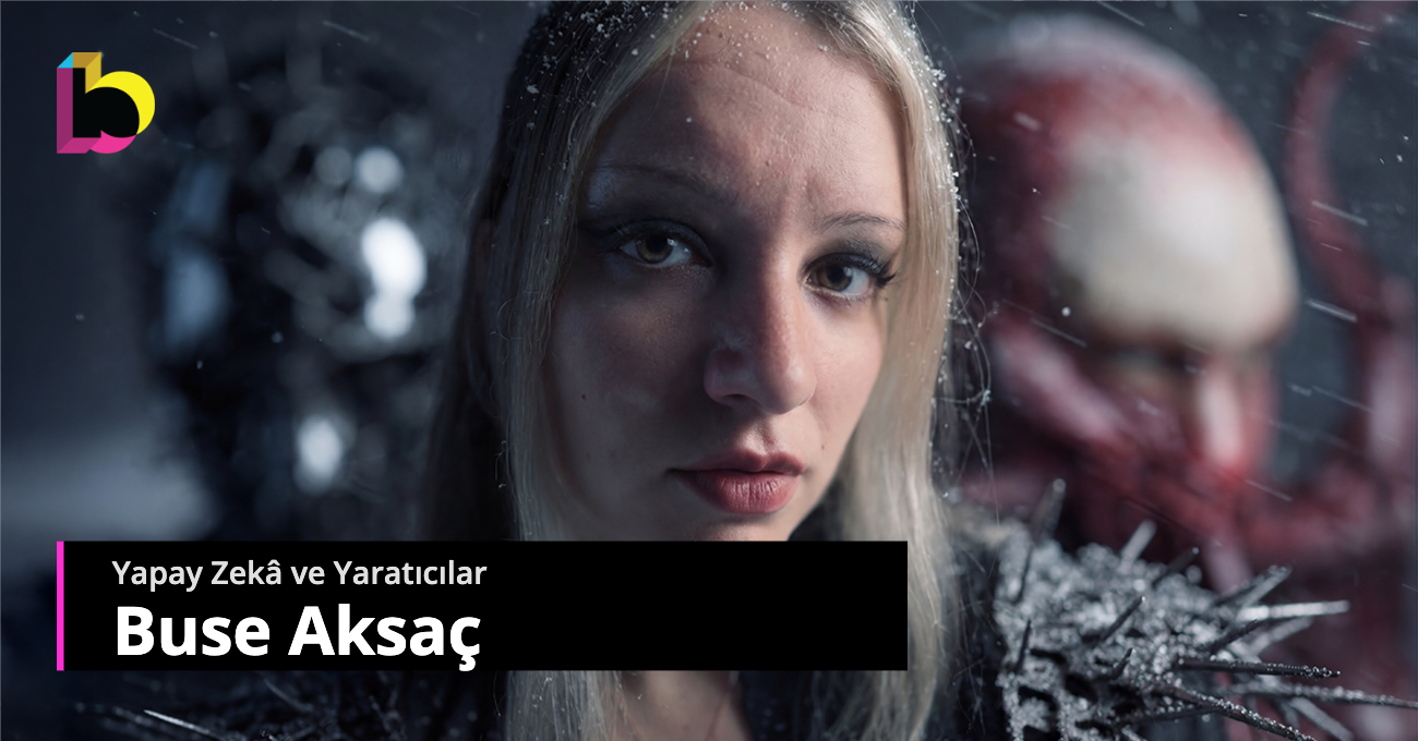 Yapay Zekâ ve Yaratıcılar: Buse Aksaç