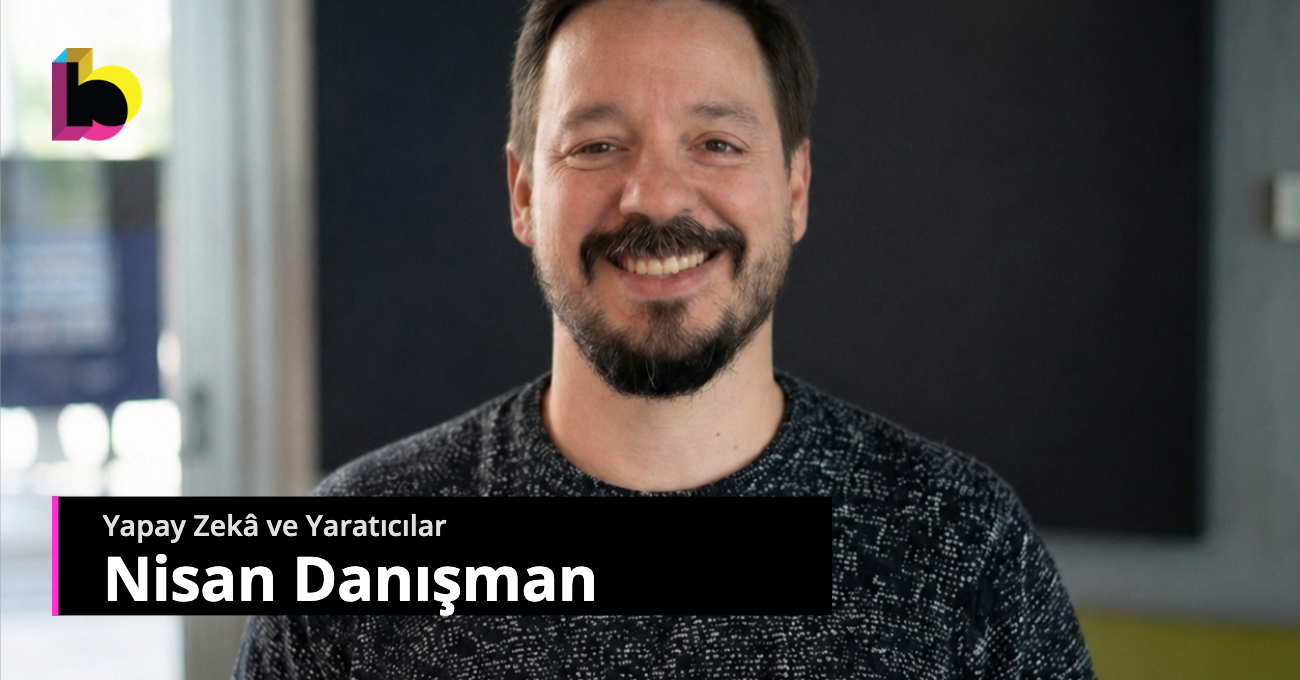 Yapay Zekâ ve Yaratıcılar: Nisan Danışman